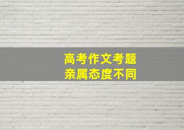 高考作文考题 亲属态度不同